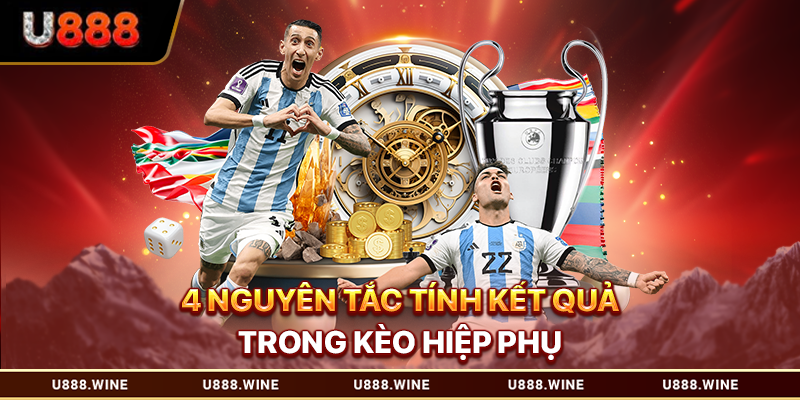 Kèo Hiệp Phụ – Hướng Dẫn Chơi Chuẩn Tại Nền Tảng U888 4 nguyên tắc tính kết quả trong kèo hiệp phụ