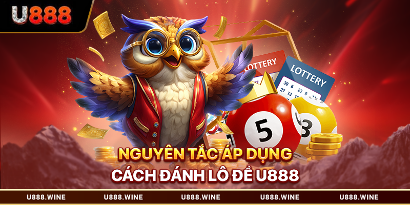 Cách Đánh Lô Đề U888 - Bí Quyết Tối Ưu Cho Hội Viên Nguyên tắc áp dụng cách đánh lô đề U888