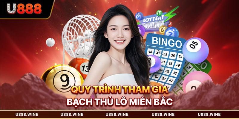 Bạch Thủ Lô Miền Bắc - Bí Quyết Trúng Lớn Mỗi Ngày Tại U888 Quy trình tham gia bạch thủ lô miền Bắc